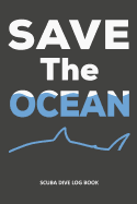Save The Ocean: Scuba Dive Log Book 100 Dives (6" x 9")