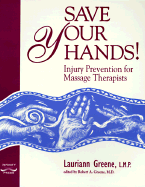 Save Your Hands!: Injury Prevention for Massage Therapists - Greene, Lauriann
