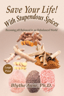 Save Your Life with Stupendous Spices: Becoming pH Balanced in an Unbalanced World - Large Print