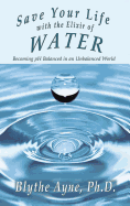 Save Your Life with the Elixir of Water: Becoming pH Balanced in an Unbalanced World