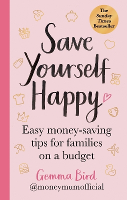 Save Yourself Happy: Easy money-saving tips for families on a budget from Money Mum Official - the SUNDAY TIMES bestseller - Official, Gemma Bird AKA Money Mum