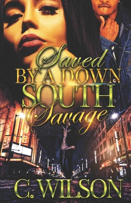 Saved by a Down South Savage: A Standalone Novella - Wilson, C