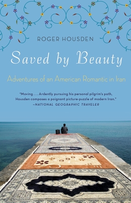 Saved by Beauty: Adventures of an American Romantic in Iran - Housden, Roger