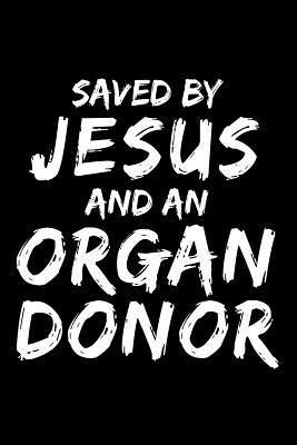 Saved by Jesus and an Organ Donor: Lined Journal Notebook for Christian Men and Women Organ Transplant Recipients (Vol 1) - Creatives Journals, Desired