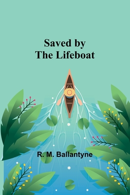 Saved by the Lifeboat - Ballantyne, Robert Michael