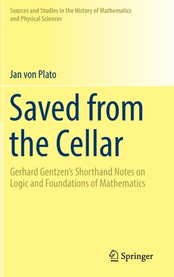 Saved from the Cellar: Gerhard Gentzen's Shorthand Notes on Logic and Foundations of Mathematics - Von Plato, Jan