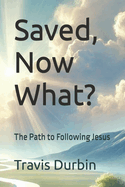 Saved, Now What?: The Path to Following Jesus