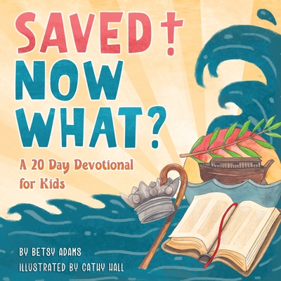 Saved! Now What? - Adams, Betsy