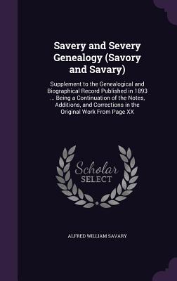 Savery and Severy Genealogy (Savory and Savary): Supplement to the Genealogical and Biographical Record Published in 1893 ... Being a Continuation of the Notes, Additions, and Corrections in the Original Work From Page XX - Savary, Alfred William