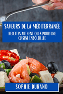 Saveurs de la M?diterran?e: Recettes Authentiques pour une Cuisine ensoleill?e