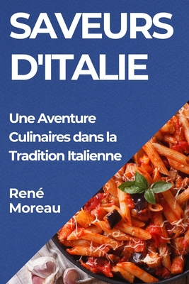 Saveurs d'Italie: Une Aventure Culinaires dans la Tradition Italienne - Moreau, Ren?