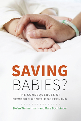 Saving Babies?: The Consequences of Newborn Genetic Screening - Timmermans, Stefan, and Buchbinder, Mara