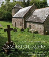 Saving Churches: Friends of Friendless Churches: The First 50 Years - Saunders, Matthew