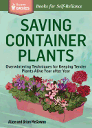 Saving Container Plants: Overwintering Techniques for Keeping Tender Plants Alive Year after Year. A Storey BASICS Title