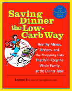 Saving Dinner the Low-Carb Way: Healthy Menus, Recipes, and the Shopping Lists That Will Keep the Whole Family at the Dinner Table: A Cookbook