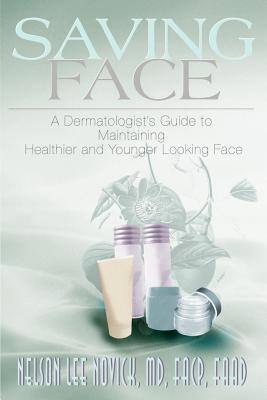 Saving Face: A Dermatologist's Guide to Maintaining a Healthier and Younger Looking Face - Novick, Nelson L, and Novick, L