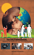 Saving Fatherhood: Building Strong Bonds and Thriving Families