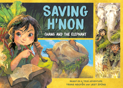 Saving H'Non: Chang and the Elephant - Nguyen, Trang