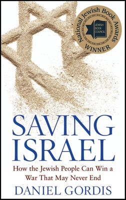 Saving Israel: How the Jewish People Can Win a War That May Never End - Gordis, Daniel, Rabbi