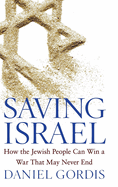 Saving Israel: How the Jewish People Can Win a War That May Never End