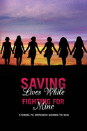 Saving Lives While Fighting For Mine: Stories to Empower Women to Win