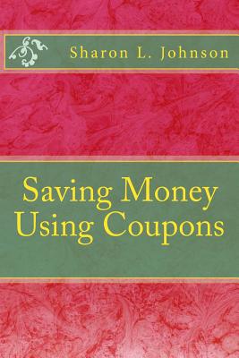 Saving Money Using Coupons - Johnson, Sharon L