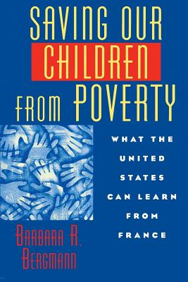 Saving Our Children from Poverty: What the United States Can Learn from France - Bergmann, Barbara R.