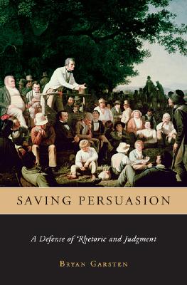 Saving Persuasion: A Defense of Rhetoric and Judgment - Garsten, Bryan