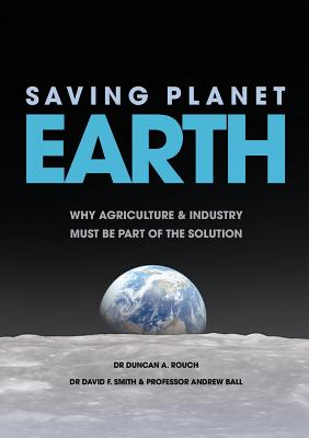 Saving Planet Earth: Why agriculture and industry must be part of the solution - Rouch, Duncan a, and Smith, David F, and Ball, Andrew S
