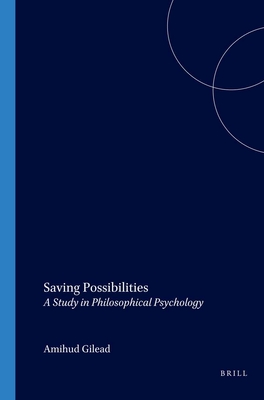 Saving Possibilities: A Study in Philosophical Psychology - Gilead, Amihud (Volume editor)