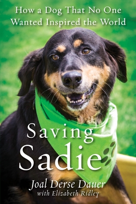 Saving Sadie: How a Dog That No One Wanted Inspired the World - Dauer, Joal Derse, and Ridley, Elizabeth