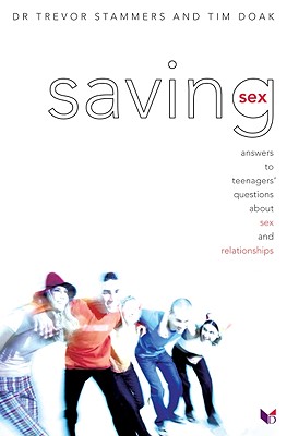 Saving Sex: Answers to Teenagers' Questions about Relationships and Sex - Dr, and Doak, Tim