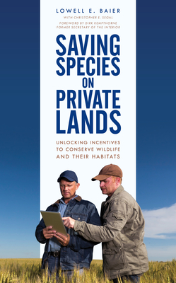 Saving Species on Private Lands: Unlocking Incentives to Conserve Wildlife and Their Habitats - Baier, Lowell E, and Segal, Christopher E