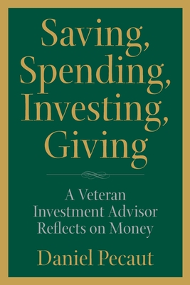 Saving, Spending, Investing, Giving: A Veteran Investment Advisor Reflects on Money - Pecaut, Daniel