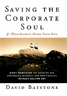 Saving the Corporate Soul--and (Who Knows?) Maybe Your Own: Eight Principles for Creating and Preserving Integrity and Profitability Without Selling Out