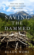 Saving the Dammed: Why We Need Beaver-Modified Ecosystems