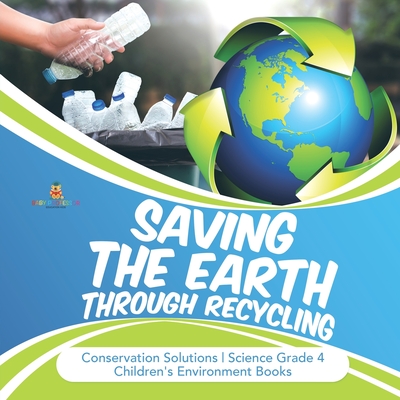 Saving the Earth through Recycling Conservation Solutions Science Grade 4 Children's Environment Books - Baby Professor