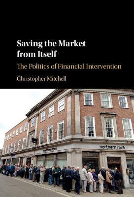 Saving the Market from Itself: The Politics of Financial Intervention - Mitchell, Christopher