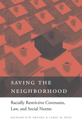 Saving the Neighborhood: Racially Restrictive Covenants, Law, and Social Norms - Brooks, Richard R W, and Rose, Carol M