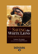 Saving the White Lions: One Woman's Battle for Africa's Most Sacred Animal