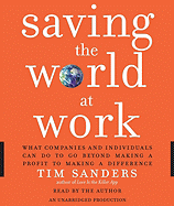 Saving the World at Work: What Companies and Individuals Can Do to Go Beyond Making a Profit to Making a Difference