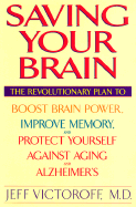 Saving Your Brain: The Revolutionary Plan to Boost Brain Power, Improve Memory, and Protect Yourself Against Aging and Alzheimer's - Victoroff, Jeff