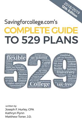 Savingforcollege.Com's Complete Guide to 529 Plans: 2018/2019 12th Edition - Hurley Cpa, Joseph F, and Flynn, Kathryn (Editor), and Toner J D, Matthew (Editor)