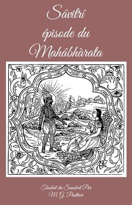 Savitri Episode du Mahabharata - Mukherjee, Prithwindra (Introduction by), and Pauthier, M G (Translated by), and Vyasa, Veda