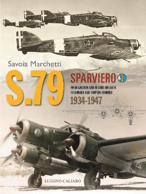 Savoia-Marchetti S.79 Sparviero: From Airliner and Record-Breaker to Bomber and Torpedo-Bomber 1934-1947 - Caliaro, Luigino