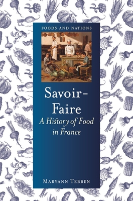 Savoir-Faire: A History of Food in France - Tebben, Maryann