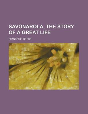 Savonarola, the Story of a Great Life - Cooke, Frances E