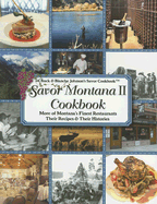 Savor Montana II Cookbook: More of Montana's Finest Restaurants, Their Recipes and Their Histories