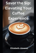 Savor the Sip: Elevating Your Coffee Experience