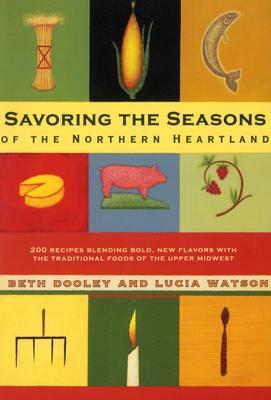 Savoring the Seasons of the Northern Heartland - Dooley, Beth, and Watson, Lucia (Contributions by)